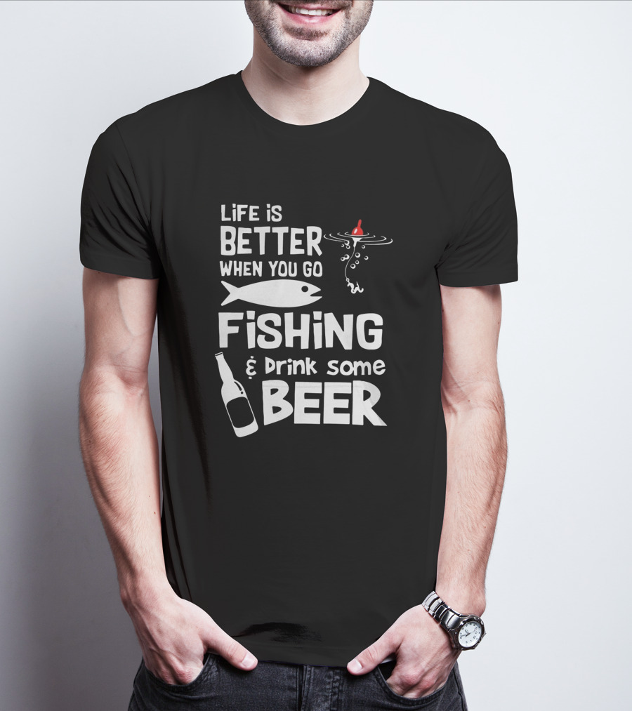 Life Is Better When You Go Fishing And Drink Some Beer With Fishing Rod And Bottle T-Shirt