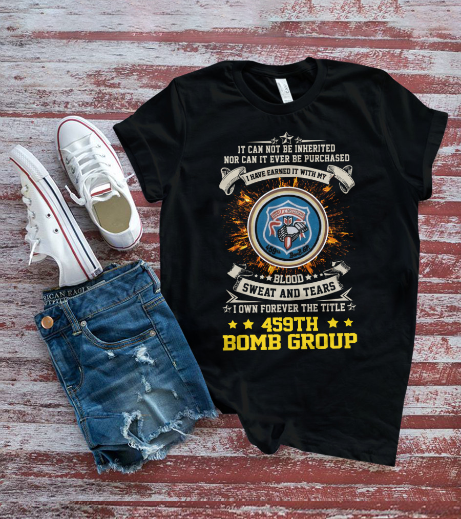 459Th Bomb Group Blood Sweat And Tears Forever Earned T-Shirt