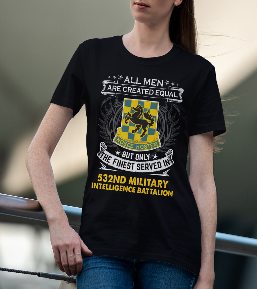 ALL MEN ARE CREATED EQUAL BUT ONLY THE FINEST SERVED IN 532ND MILITARY INTELLIGENCE BATTALION NOSCE HOSTEM T-Shirt