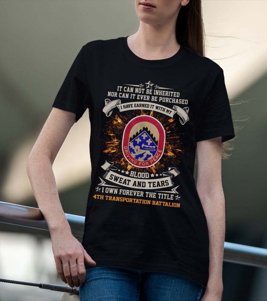 4Th Transportation Battalion Driving For Peace Blood Sweat And Tears It Cannot Be Inherited Nor Purchased T-Shirt