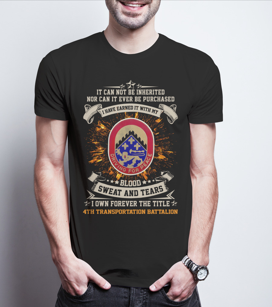 4Th Transportation Battalion Driving For Peace Blood Sweat And Tears It Cannot Be Inherited Nor Purchased T-Shirt