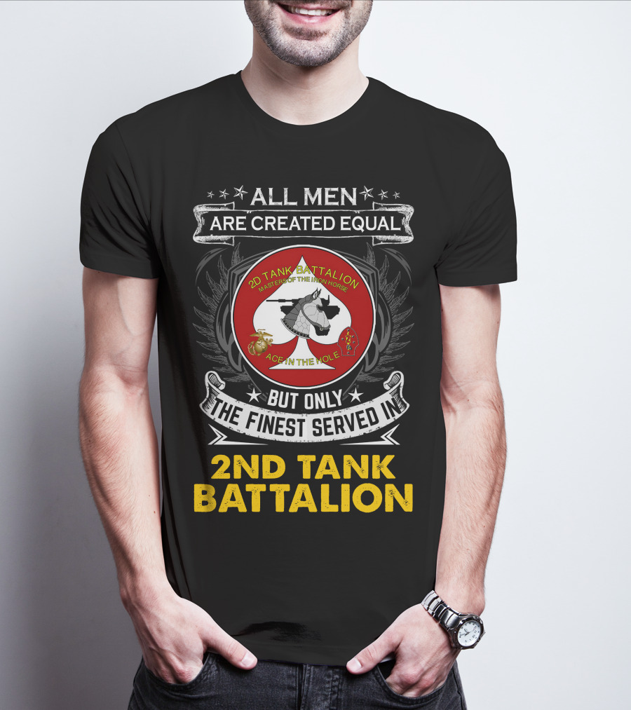 ALL MEN ARE CREATED EQUAL BUT ONLY THE FINEST SERVED IN 2ND TANK BATTALION MASTER OF THE IRON HORSE ACE IN THE HOLE T-Shirt