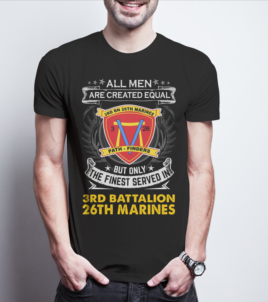 ALL MEN ARE CREATED EQUAL BUT ONLY THE FINEST SERVED IN 3RD BATTALION 26TH MARINES 3RD BN 26TH MARINES PATH FINDERS T-Shirt