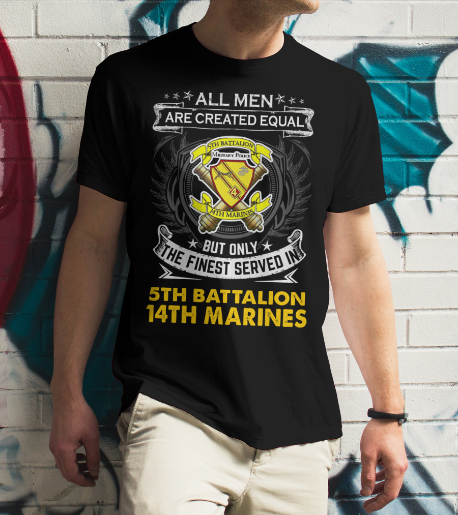 All Men Are Created Equal But Only The Finest Served In 5Th Battalion 14Th Marines Military Police Emblem And T-Shirt