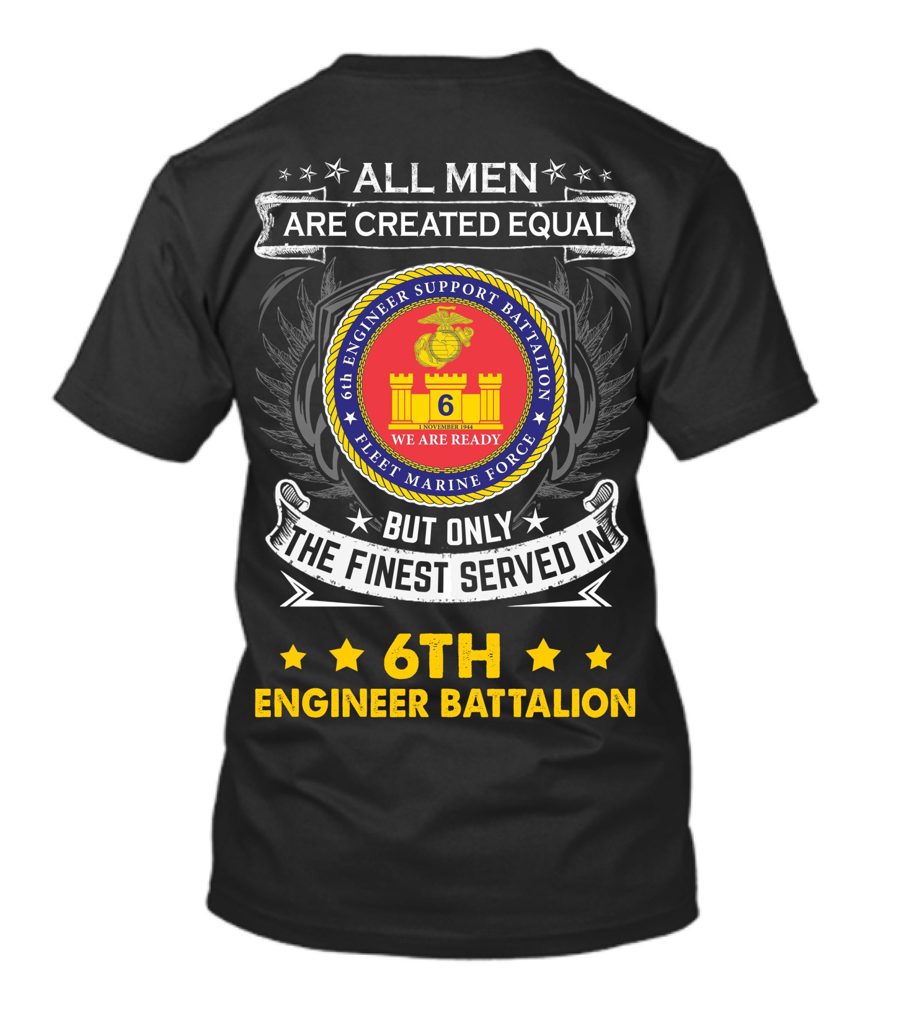 ALL MEN ARE CREATED EQUAL BUT ONLY THE FINEST SERVED IN 6TH ENGINEER BATTALION FLEET MARINE FORCE WE ARE READY T-Shirt