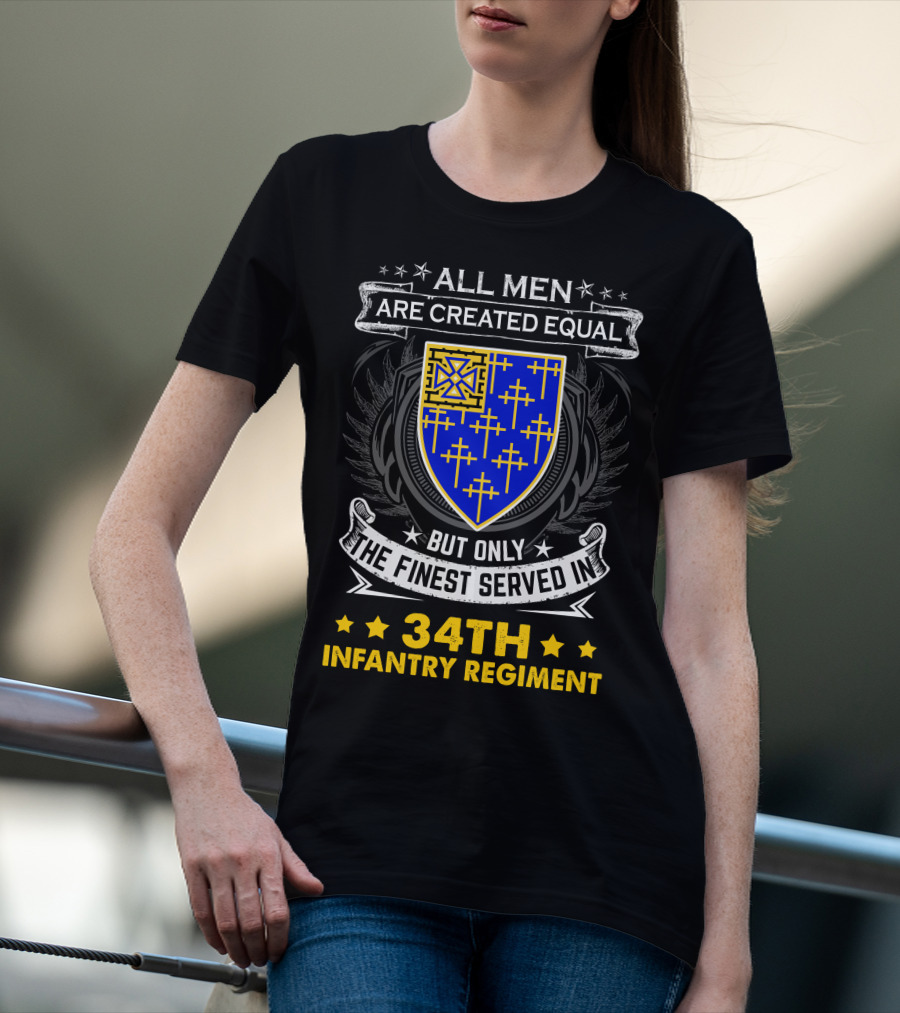 All Men Are Created Equal But Only The Finest Served In 34Th Infantry Regiment Crest And Badge T-Shirt