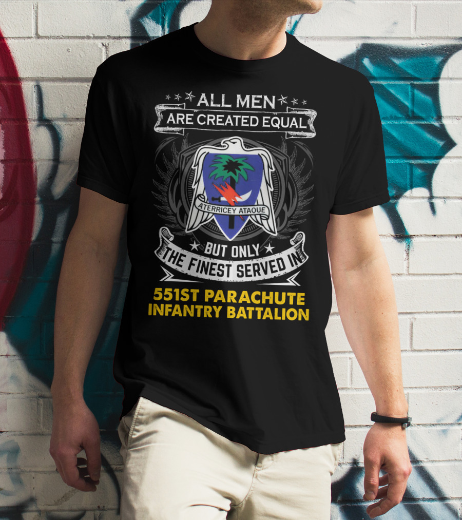 All Men Are Created Equal But Only The Finest Served In 551st Parachute Infantry Battalion Aterricey Ataque T-Shirt