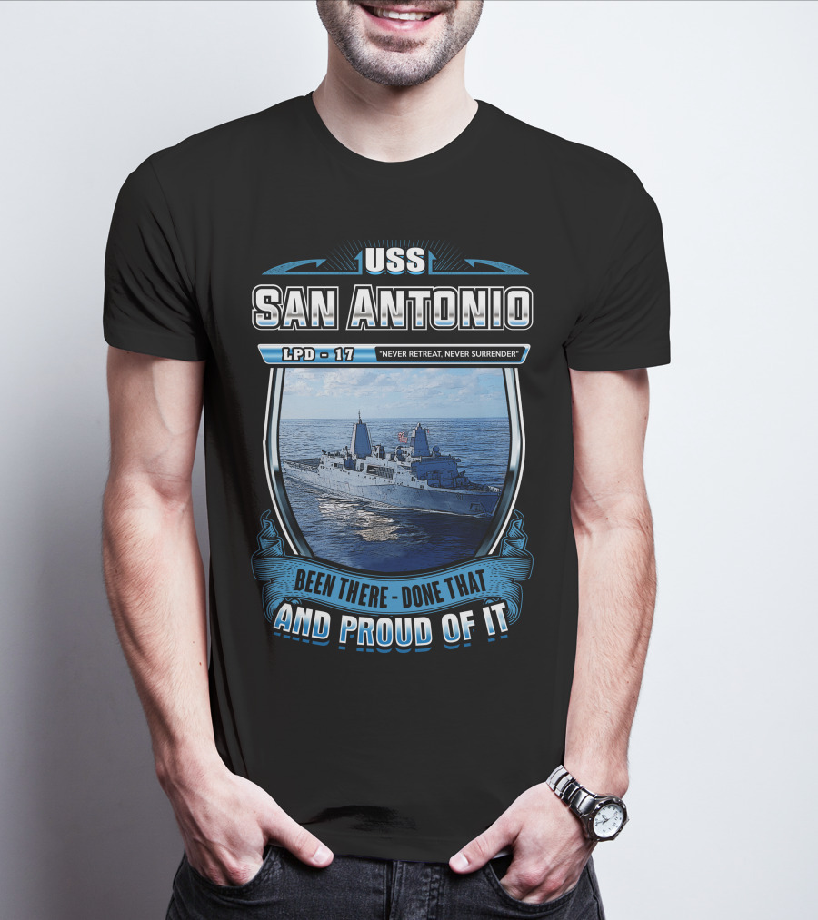Uss San Antonio Lpd-17 Never Retreat Never Surrender Been There Done That And Proud Of It T-Shirt