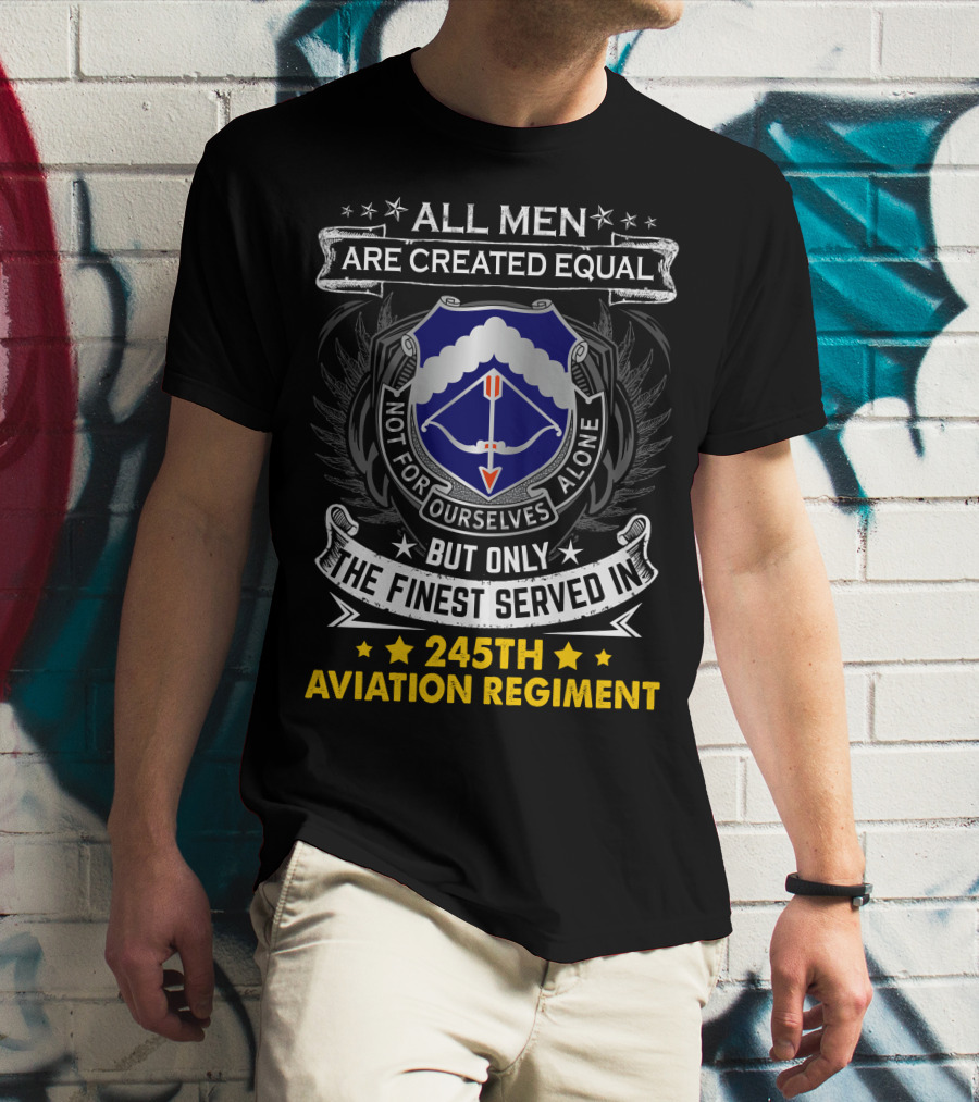 All Men Are Created Equal But Only The Finest Served In 245Th Aviation Regiment T-Shirt