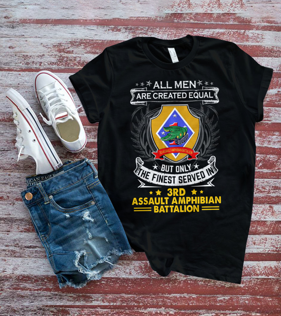All Men Are Created Equal But Only The Finest Served In 3Rd Assault Amphibian Battalion T-Shirt