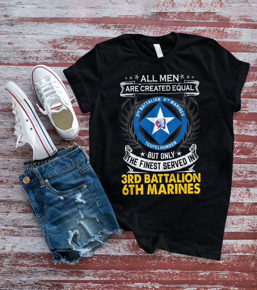 All Men Are Created Equal But Only The Finest Served In 3Rd Battalion 6Th Marines Teufelhunden T-Shirt