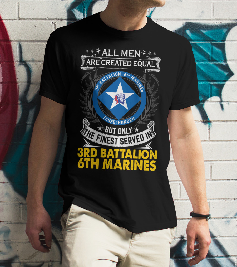 All Men Are Created Equal But Only The Finest Served In 3Rd Battalion 6Th Marines Teufelhunden T-Shirt