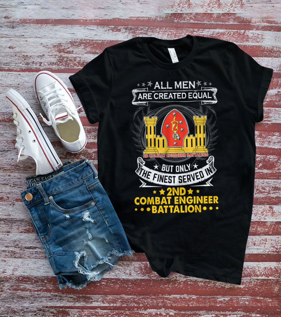 ALL MEN ARE CREATED EQUAL BUT ONLY THE FINEST SERVED IN 2ND COMBAT ENGINEER BATTALION T-Shirt