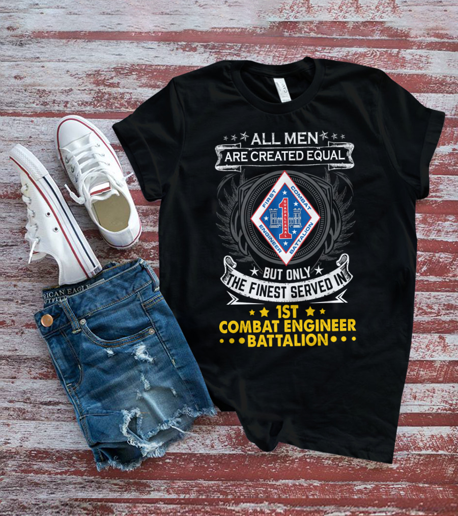 All Men Are Created Equal But Only The Finest Served In 1st Combat Engineer Battalion T-Shirt