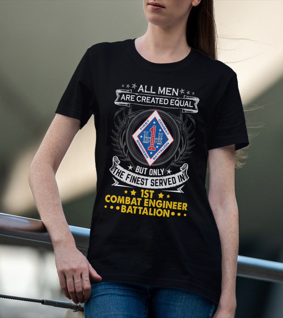All Men Are Created Equal But Only The Finest Served In 1st Combat Engineer Battalion T-Shirt