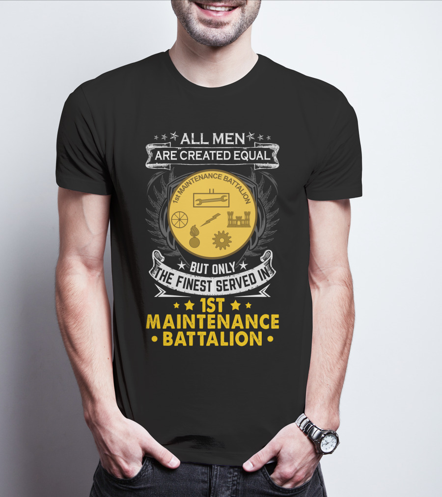 All Men Are Created Equal But Only The Finest Serve In 1st Maintenance Battalion T-Shirt
