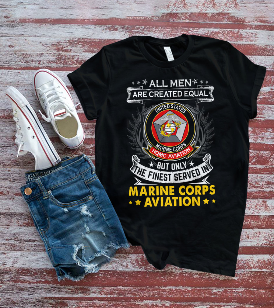 All Men Are Created Equal But Only The Finest Served In Marine Corps Aviation United States HQMC Aviation T-Shirt