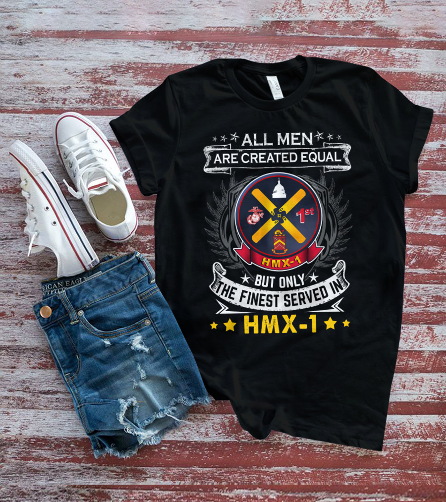 ALL MEN ARE CREATED EQUAL BUT ONLY THE FINEST SERVED IN HMX-1 1ST T-Shirt