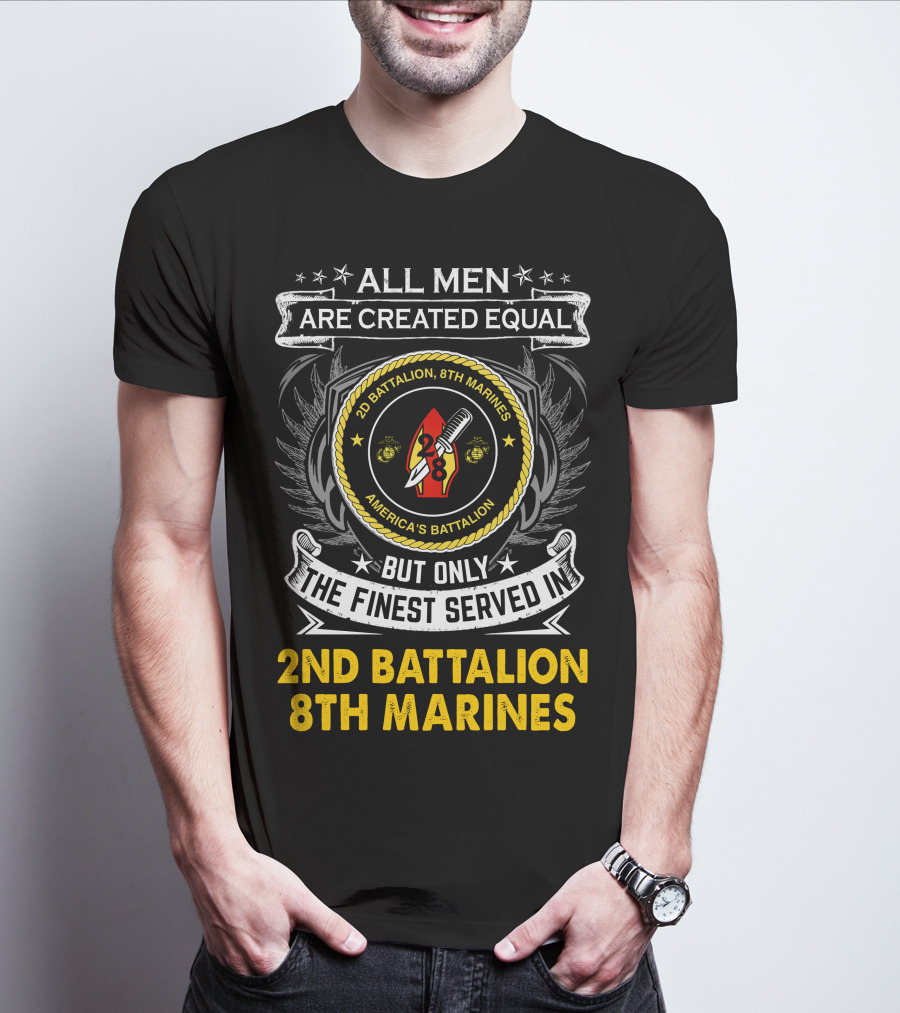 All Men Are Created Equal But Only The Finest Served In 2Nd Battalion 8Th Marines America's Battalion T-Shirt