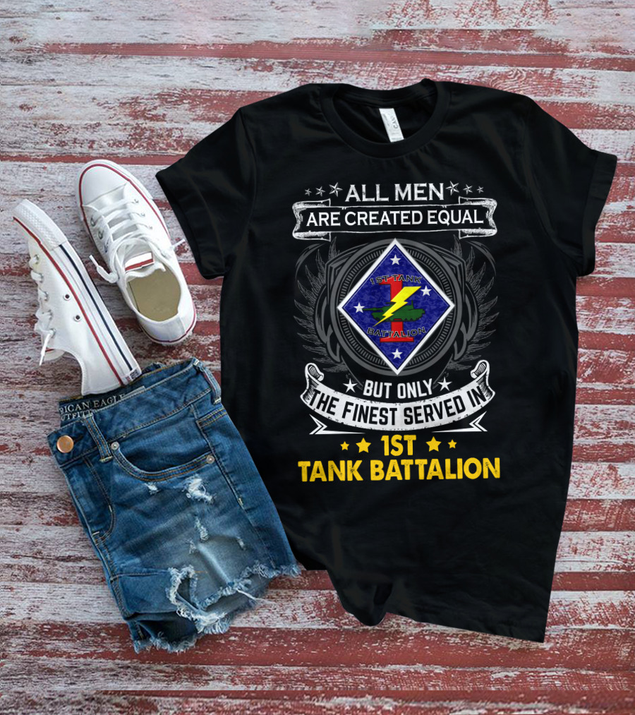 All Men Are Created Equal But Only The Finest Served In 1St Tank Battalion T-Shirt