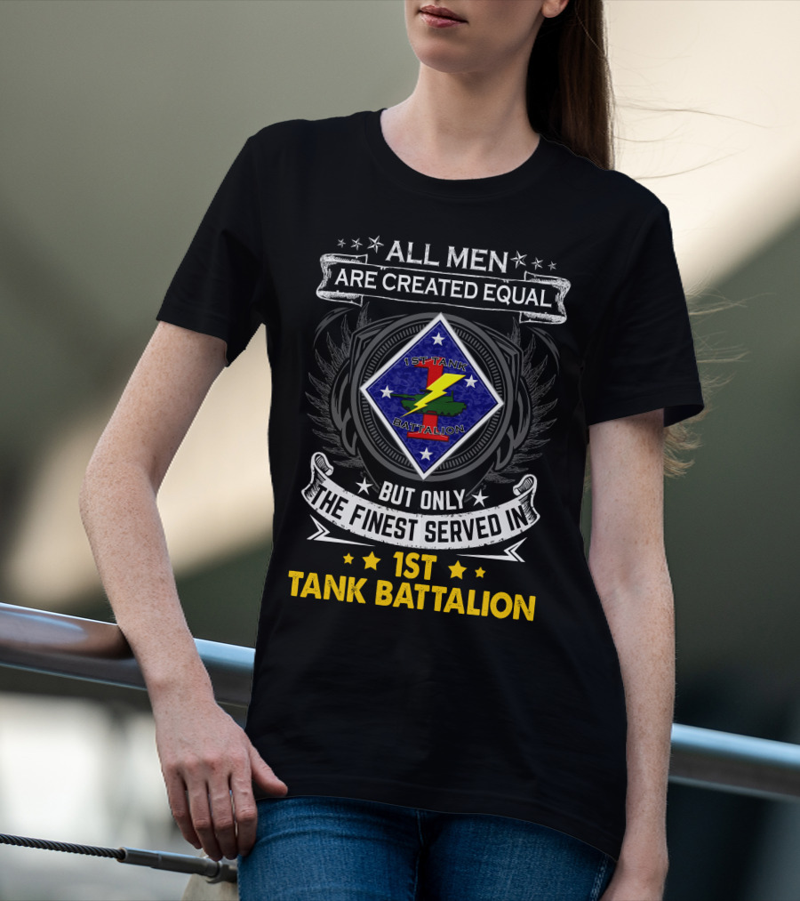 All Men Are Created Equal But Only The Finest Served In 1St Tank Battalion T-Shirt