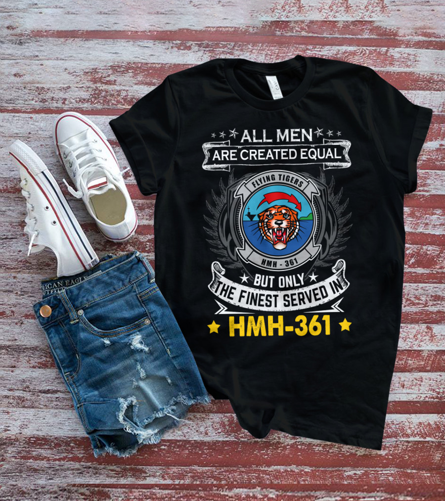 All Men Are Created Equal But Only The Finest Served In Hmh-361 Flying Tigers T-Shirt
