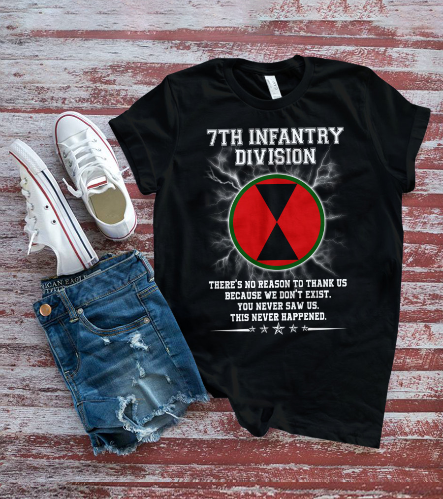 7Th Infantry Division There's No Reason To Thank Us Because We Don't Exist You Never Saw Us This Never Happened T-Shirt