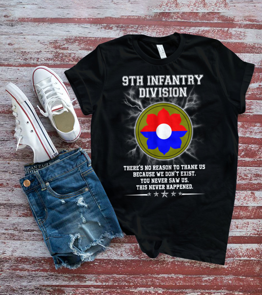 9Th Infantry Division There's No Reason To Thank Us Because We Don't Exist You Never Saw Us This Never Happened T-Shirt