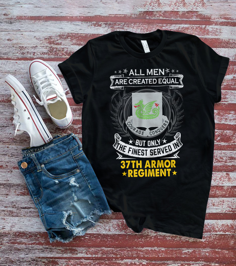 All Men Are Created Equal Courage Conquers But Only The Finest Served In 37th Armor Regiment T-Shirt
