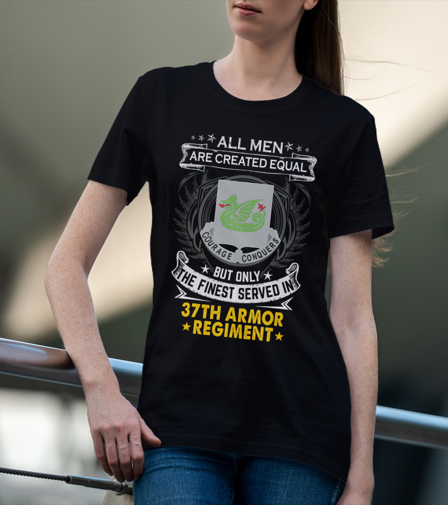 All Men Are Created Equal Courage Conquers But Only The Finest Served In 37th Armor Regiment T-Shirt