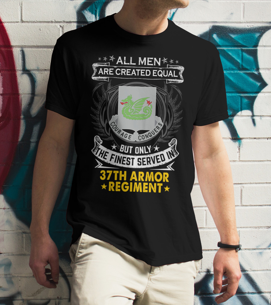 All Men Are Created Equal Courage Conquers But Only The Finest Served In 37th Armor Regiment T-Shirt