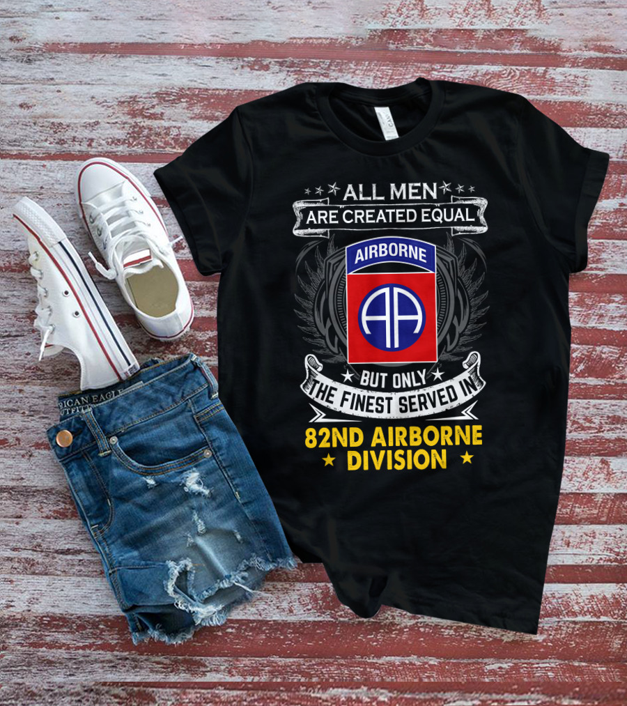 All Men Are Created Equal But Only The Finest Served In 82nd Airborne Division T-Shirt