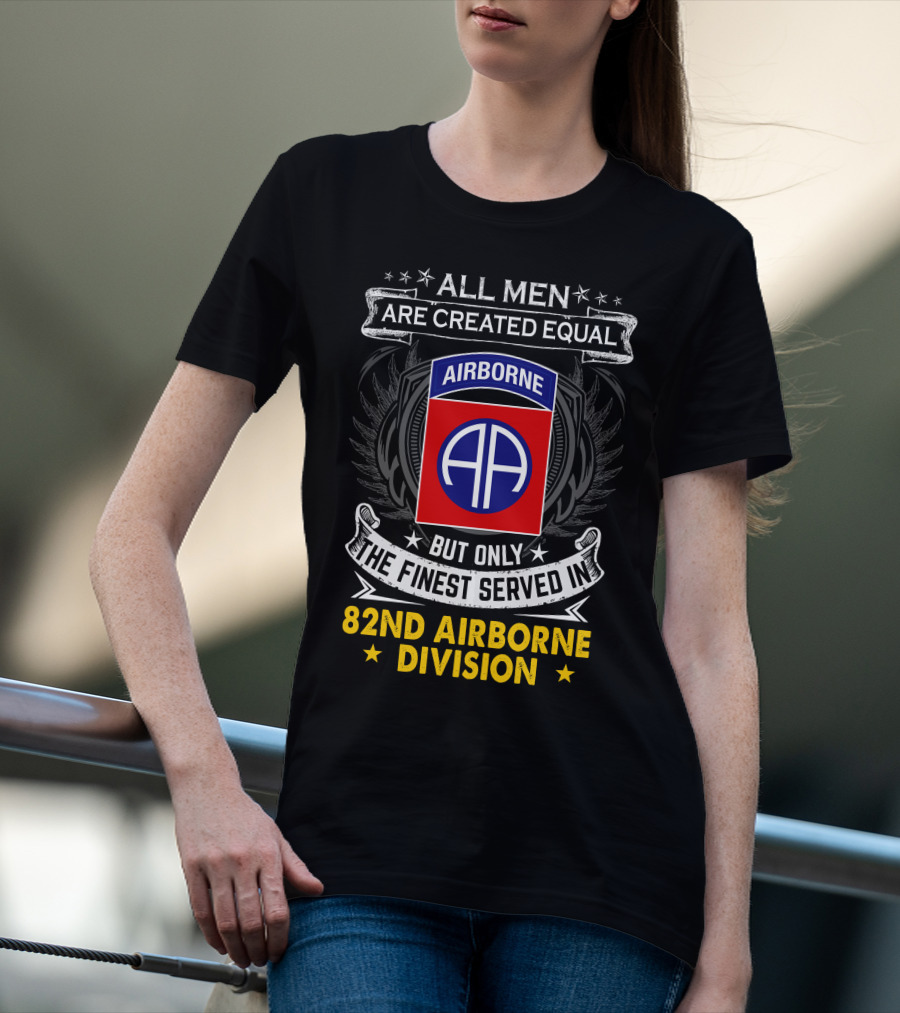 All Men Are Created Equal But Only The Finest Served In 82nd Airborne Division T-Shirt