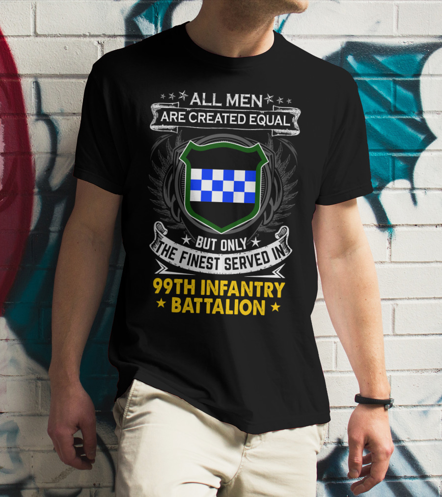 All Men Are Created Equal But Only The Finest Served In 99Th Infantry Battalion T-Shirt