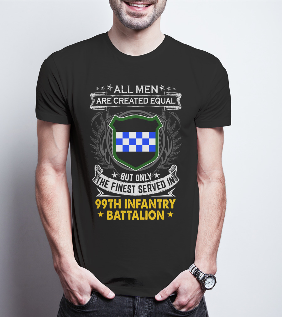 All Men Are Created Equal But Only The Finest Served In 99Th Infantry Battalion T-Shirt