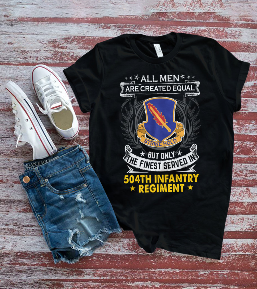 All Men Are Created Equal But Only The Finest Served In 504Th Infantry Regiment Strike Hold T-Shirt
