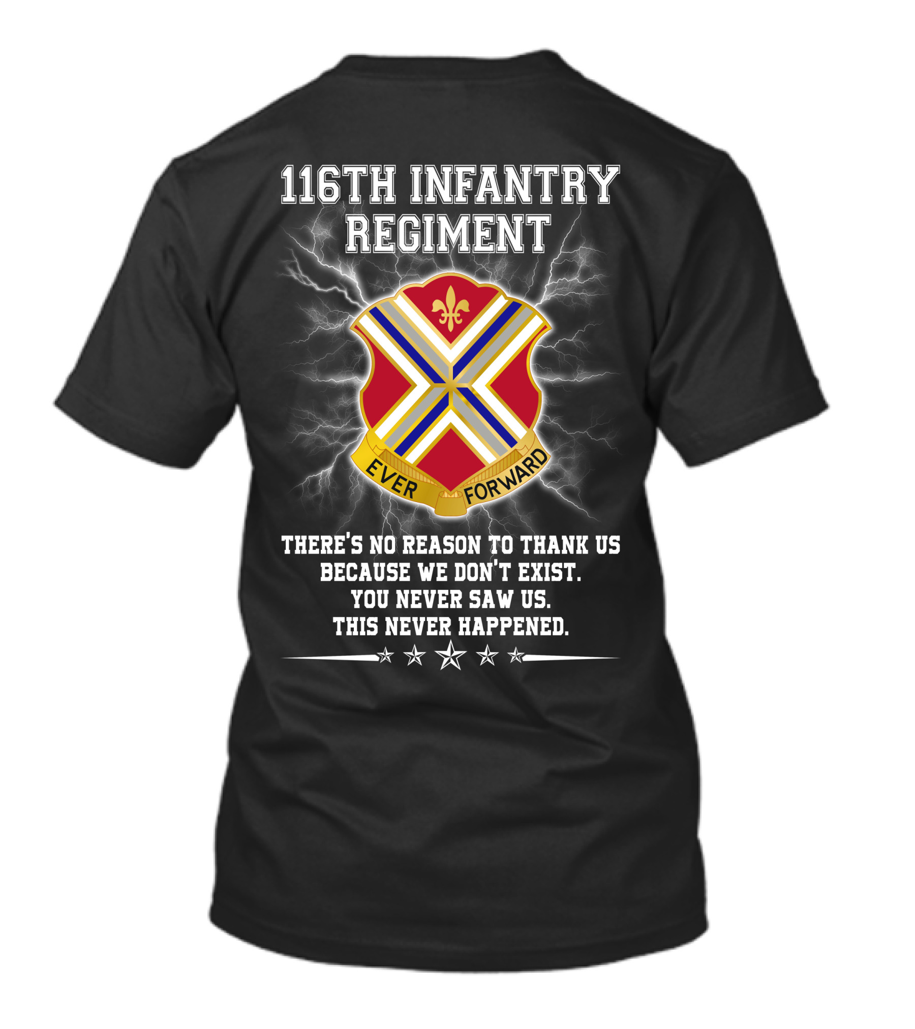 116Th Infantry Regiment Ever Forward Quote: There's No Reason To Thank Us Because We Don't Exist. You Never Saw Us. This Never Happened. T-Shirt