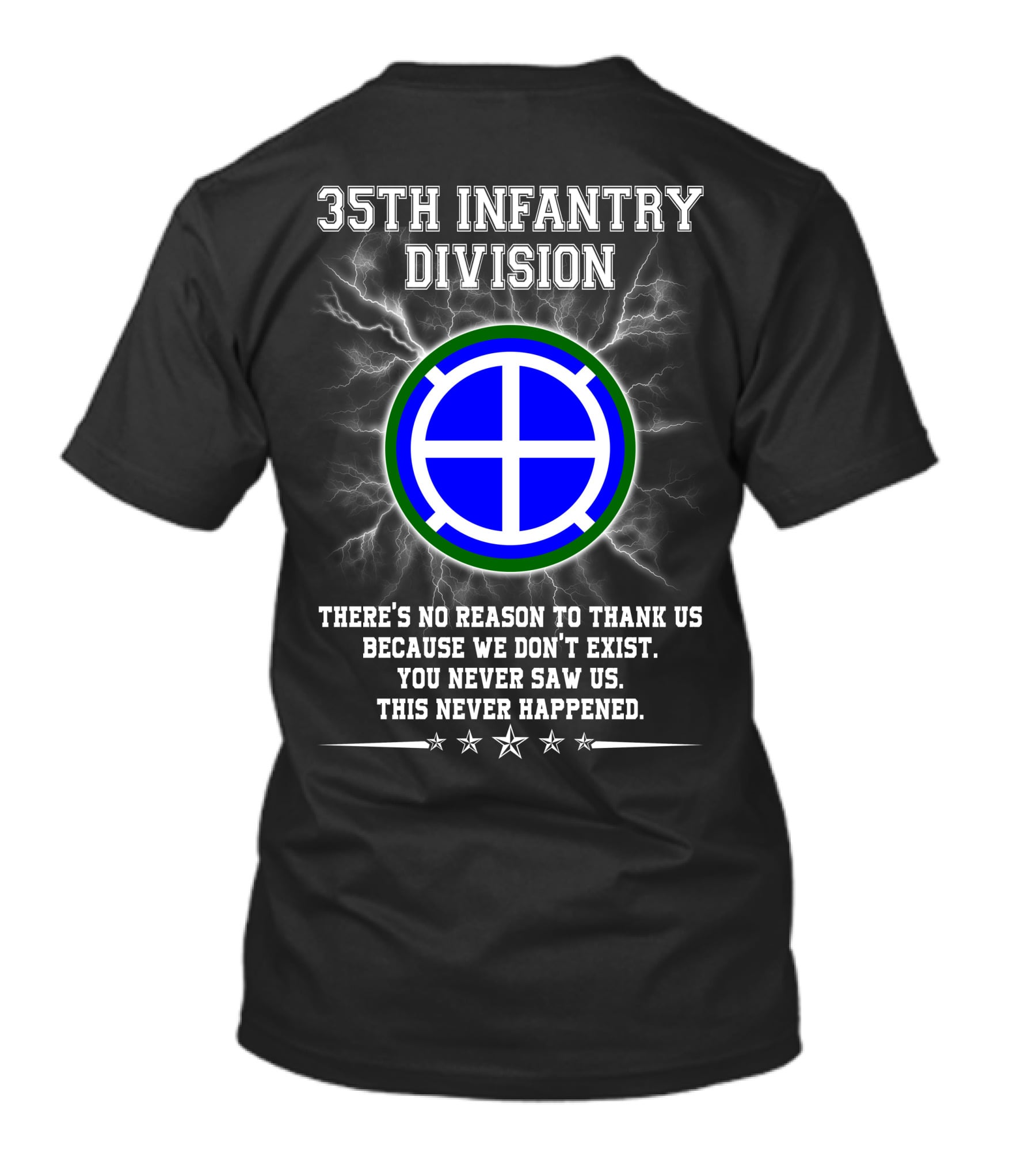 35th Infantry Division There's No Reason To Thank Us Because We Don't Exist You Never Saw Us This Never Happened T-Shirt