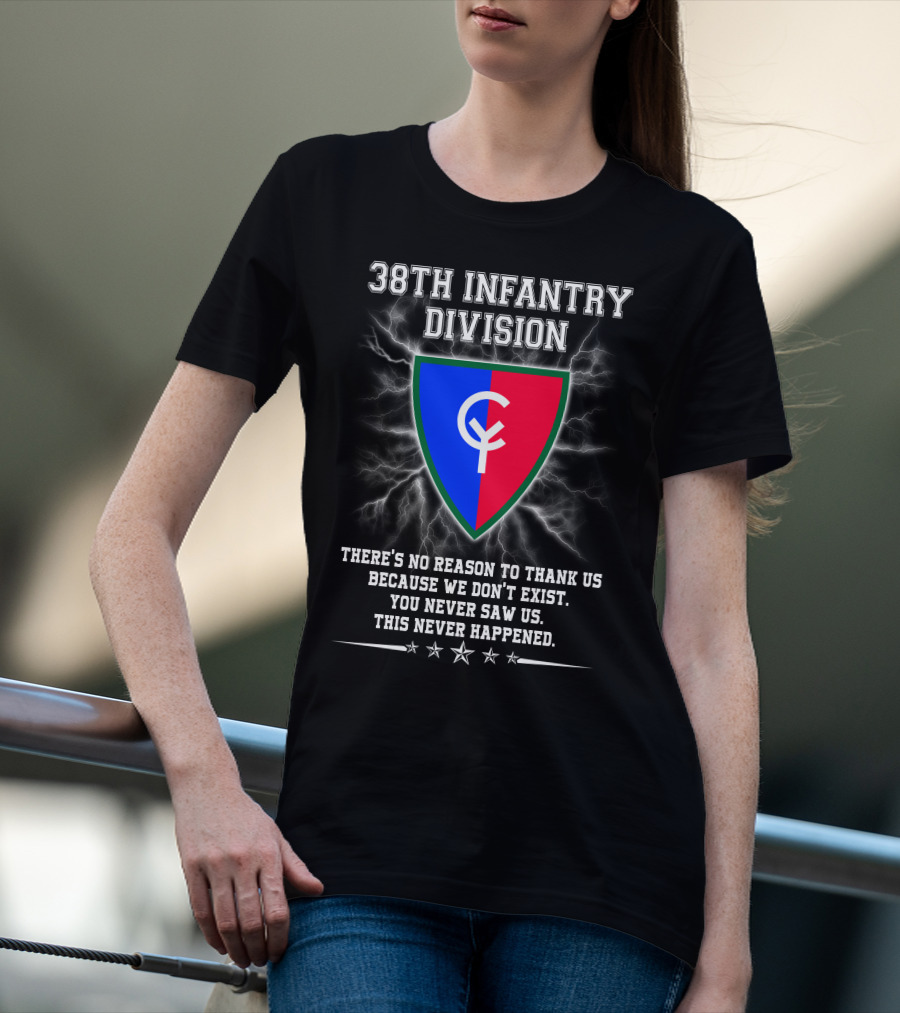38th Infantry Division Crest There's No Reason To Thank Us Because We Don't Exist You Never Saw Us This Never Happened T-Shirt