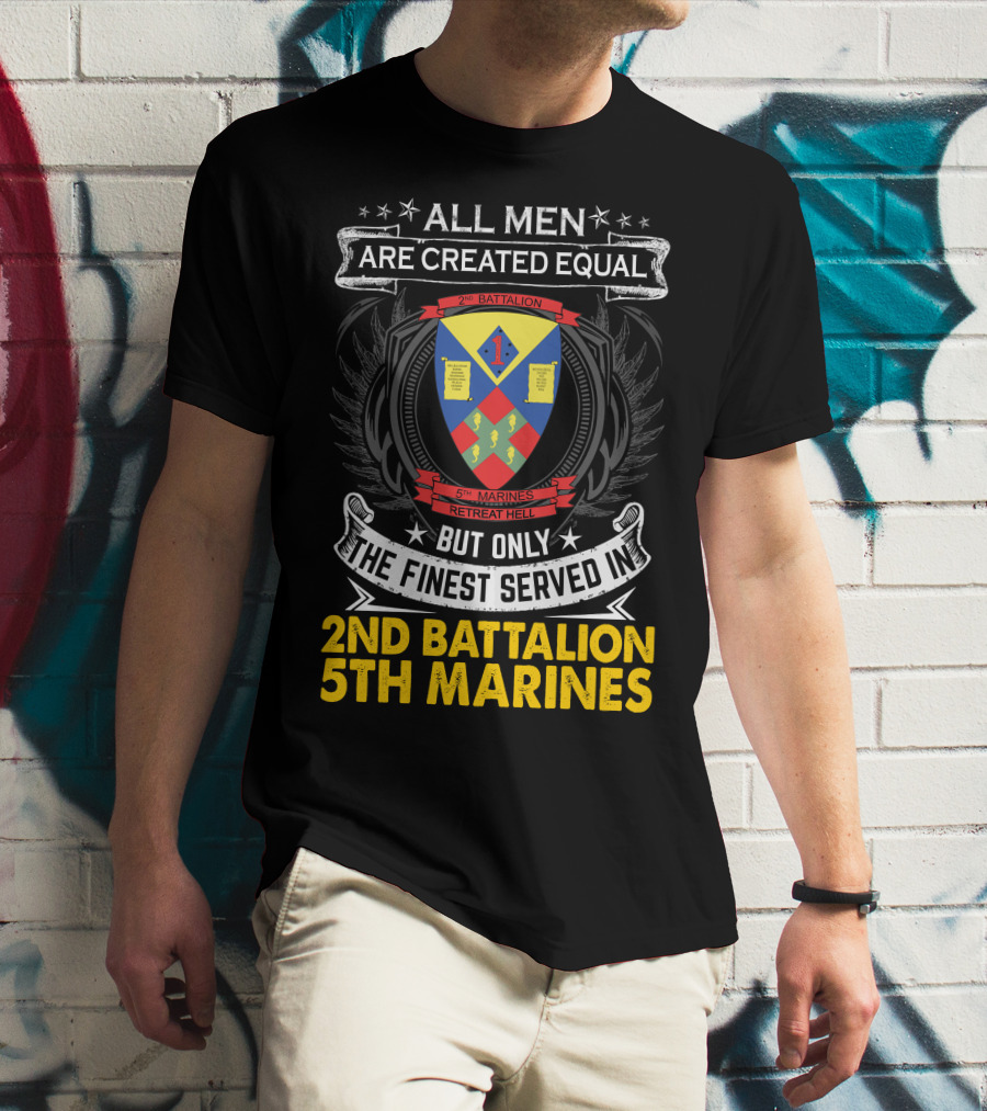 All Men Are Created Equal But Only The Finest Served In 2Nd Battalion 5Th Marines T-Shirt