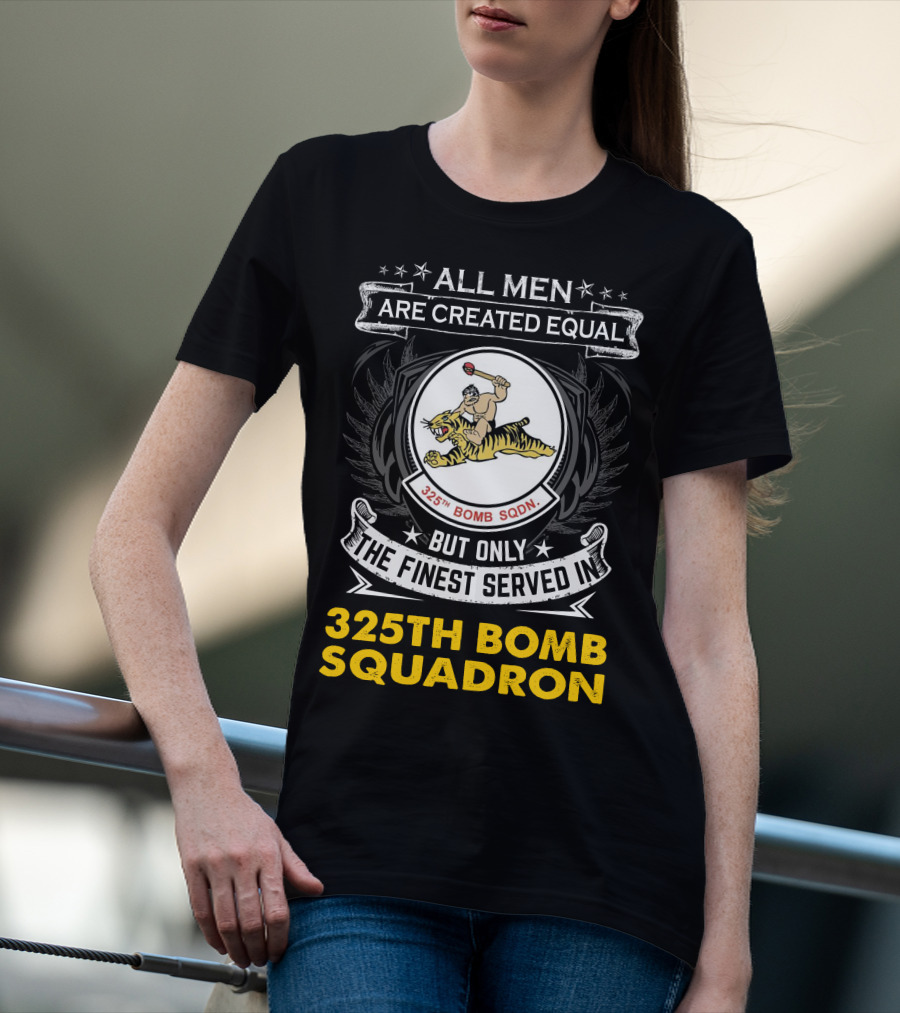 All Men Are Created Equal But Only The Finest Served In 325th Bomb Squadron T-Shirt