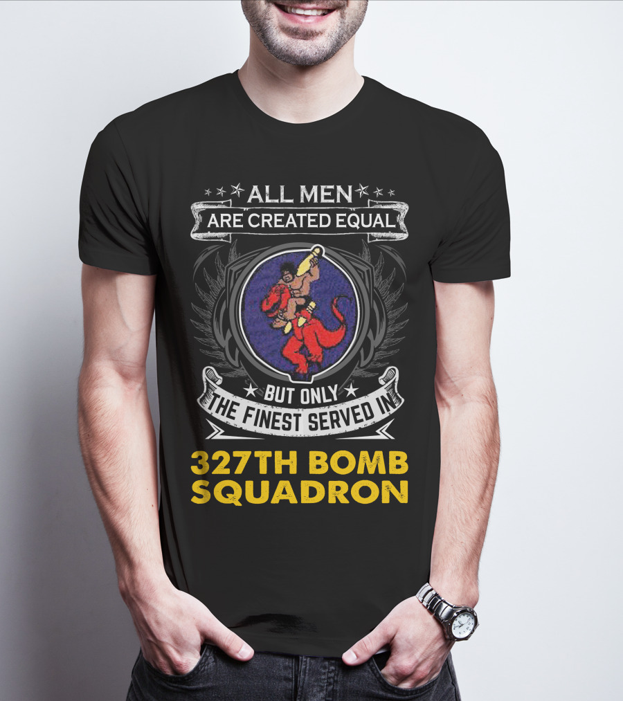 All Men Are Created Equal But Only The Finest Served In 327th Bomb Squadron T-Shirt