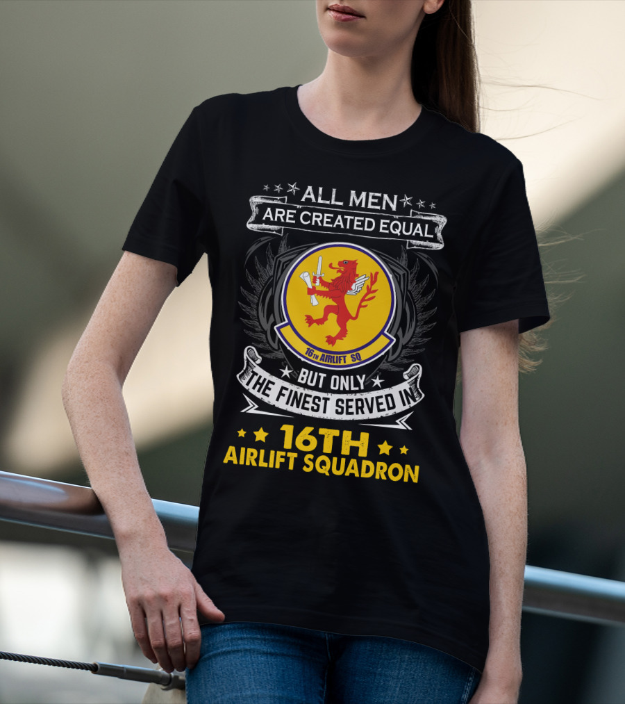 All Men Are Created Equal But Only The Finest Served In 16th Airlift Squadron T-Shirt