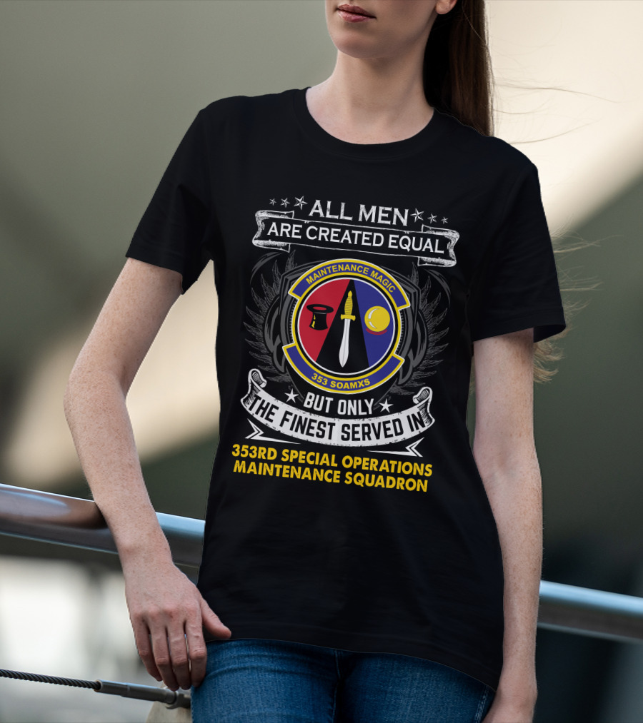 All Men Are Created Equal But Only The Finest Served In 353rd Special Operations Maintenance Squadron Maintenance Magic T-Shirt