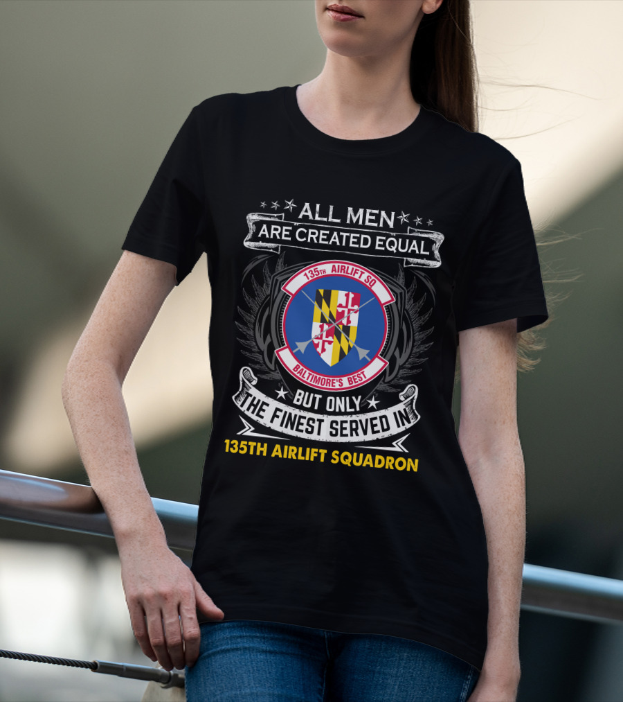 135Th Airlift Squadron Baltimore's Best All Men Are Created Equal But Only The Finest Served T-Shirt