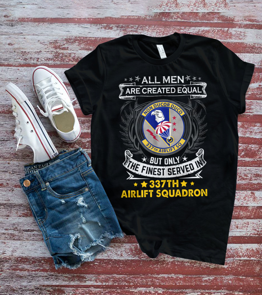 All Men Are Created Equal But Only The Finest Served In 337th Airlift Squadron T-Shirt