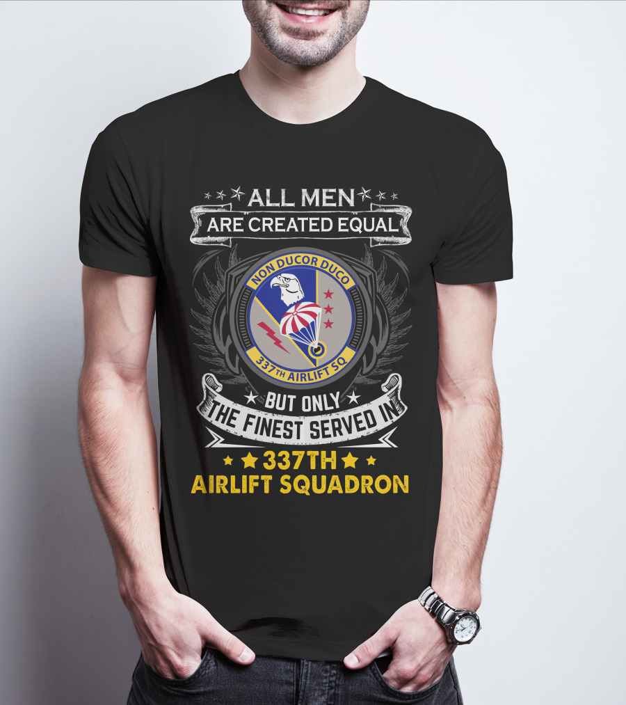 All Men Are Created Equal But Only The Finest Served In 337th Airlift Squadron T-Shirt
