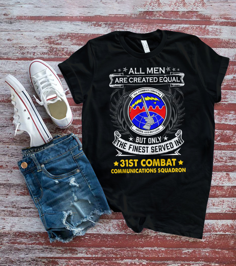 All Men Are Created Equal But Only The Finest Served In 31st Combat Communications Squadron Above And Beyond T-Shirt