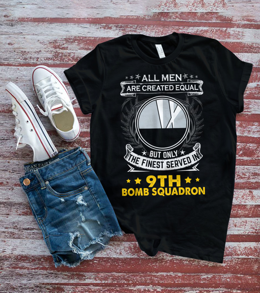 All Men Are Created Equal But Only The Finest Served In 9th Bomb Squadron T-Shirt