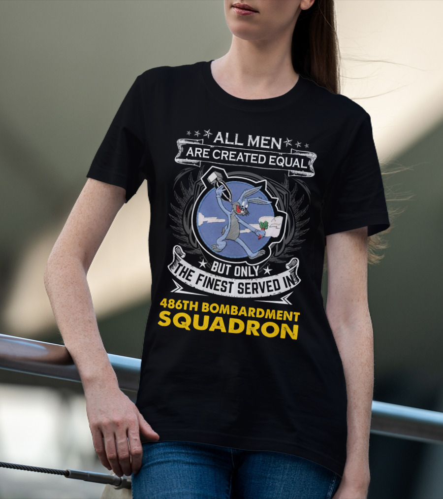 ALL MEN ARE CREATED EQUAL BUT ONLY THE FINEST SERVED IN 486TH BOMBARDMENT SQUADRON T-Shirt